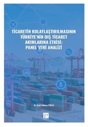 Ticaretin Kolaylaştırılmasının Türkiye` nin Dış Ticaret Akımlarına Etkisi: Panel Veri Analizi - Gazi Kitabevi