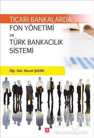 Ticari Bankalarda Fon Yönetimi ve Türk Bankacılık Sistemi - Ekin Basım Yayın