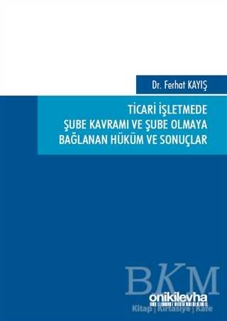 Ticari İşletmede Şube Kavramı ve Şube Olmaya Bağlanan Hüküm ve Sonuçlar - On İki Levha Yayınları