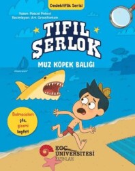 Tıfıl Şerlok – Muz Köpek Balığı - Dedektiflik Serisi - Koç Üniversitesi Yayınları