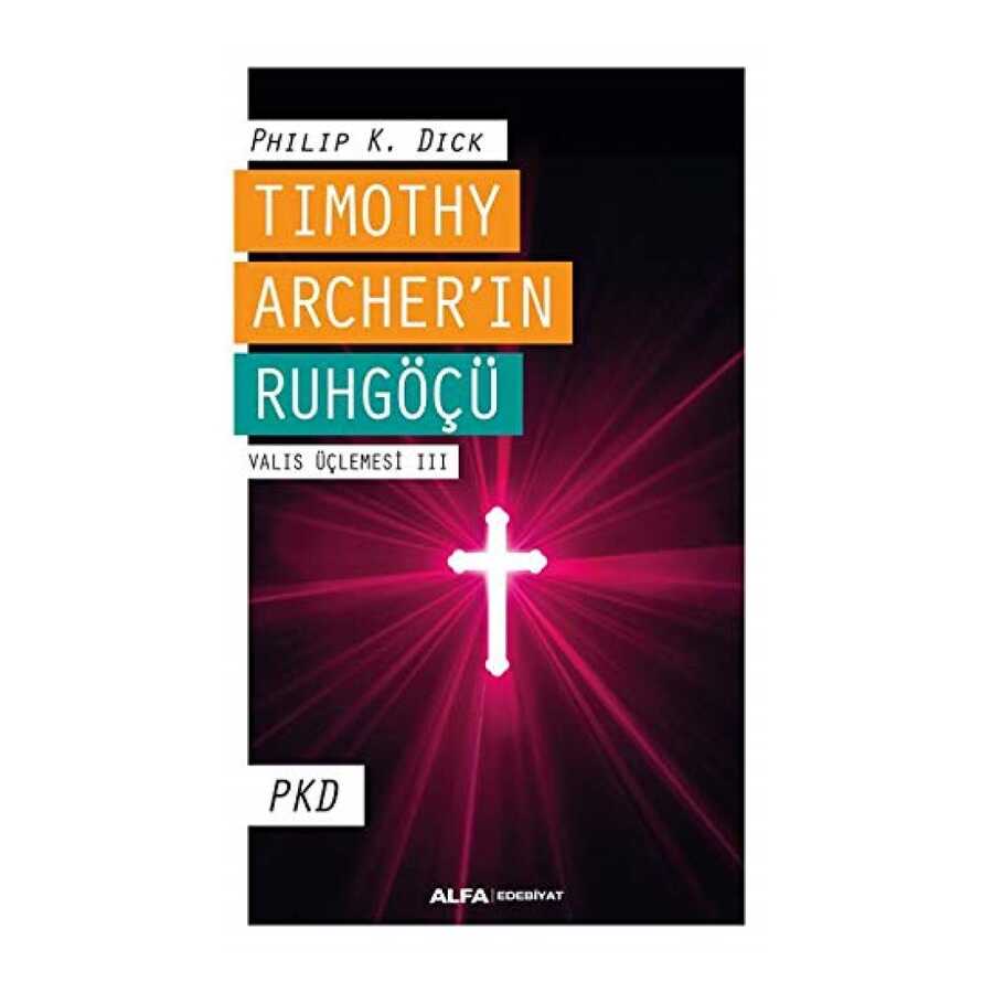 Timothy Archer`in Ruhgöçü - Valis Üçlemesi 3 - Alfa Yayınları