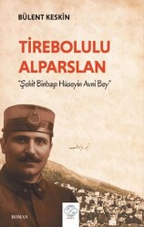 Tirebolulu Alparslan - Şehit Binbaşı Hüseyin Avni Bey - - Post Yayınevi