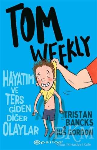 Tom Weekly: Hayatım ve Ters Giden Diğer Olaylar - Epsilon Yayınevi
