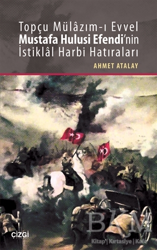 Topçu Mülazım-ı Evvel Mustafa Hulusi Efendi`nin İstiklal Harbi Hatıraları - Çizgi Kitabevi Yayınları
