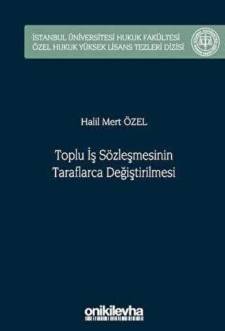 Toplu İş Sözleşmesinin Taraflarca Değiştirilmesi İstanbul Üniversitesi Hukuk Fakültesi Özel Hukuk Yü - On İki Levha Yayınları