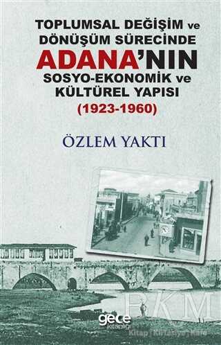 Toplumsal Değişim ve Dönüşüm Sürecinde Adana`nın Sosyo-Ekonomik ve Kültürel Yapısı 1923-1960