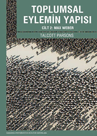 Toplumsal Eylemin Yapısı Cilt 2: Max Weber - Sakarya Üniversitesi Kültür Yayınları