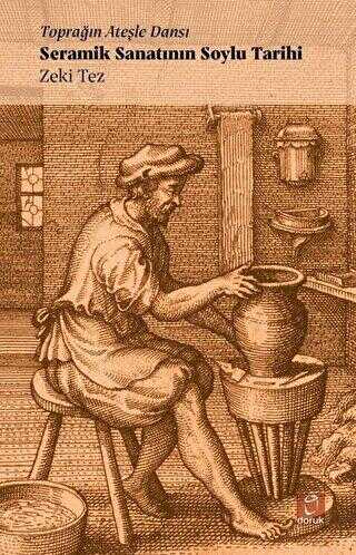Toprağın Ateşle Dansı - Seramik Sanatının Soylu Tarihi - Doruk Yayınları