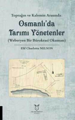 Toprağın ve Kalemin Arasında: Osmanlı`da Tarımı Yönetenler Weberyen Bir Bürokrasi Okuması - 1