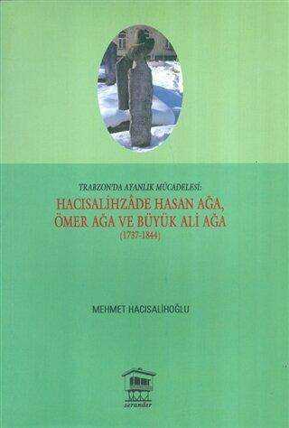 Trabzon`da Ayanlık Mücadelesi : Hacısalihzade Hasan Ağa, Ömer Ağa ve Büyük Ali Ağa 1737-1844