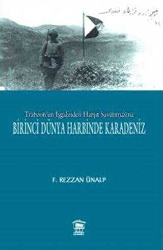 Trabzon`un İşgalinden Harşit Savunmasına Birinci Dünya Savaşında Karadeniz