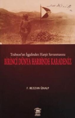 Trabzon`un İşgalinden Harşit Savunmasına Birinci Dünya Savaşında Karadeniz - 1