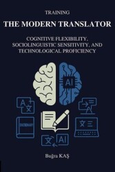 Training The Modern Translator: Cognitive Flexibility, Sociolinguistic Sensitivity and Technological - Akademisyen Kitabevi
