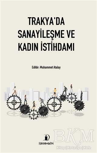 Trakya`da Sanayileşme ve Kadın İstihdamı - İskenderiye Yayınları