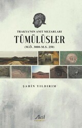 Trakya’nın Anıt Mezarları Tümülüsler M.Ö. 3000-M.S. 250 - Aktif Yayınevi