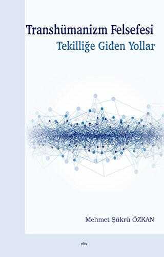 Transhümanizm Felsefesi Tekilliğe Giden Yollar - Elis Yayınları