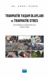 Travmatik Yaşam Olayları ve Travmatik Stres - Anne Babalar ve Eğitimciler İçin Yardım Kitabı - Nobel Akademik Yayıncılık