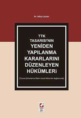 TTK Tasarısı`nın Yeniden Yapılanma Kararlarını Düzenleyen Hükümler - Seçkin Yayıncılık