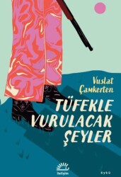 Tüfekle Vurulacak Şeyler - İletişim Yayınevi