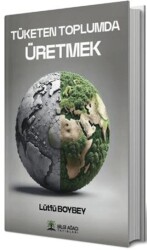 Tüketen Toplumda Üretmek - Bilgi Ağacı Yayınları