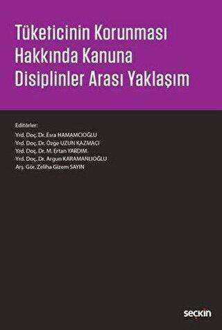 Tüketicinin Korunması Hakkında Kanuna Disiplinler Arası Yaklaşım - Seçkin Yayıncılık