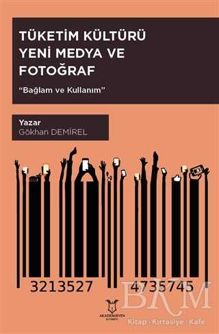 Tüketim Kültürü Yeni Medya ve Fotoğraf - Akademisyen Kitabevi