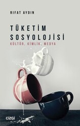 Tüketim Sosyolojisi Kültür, Kimlik, Medya - Çizgi Kitabevi Yayınları