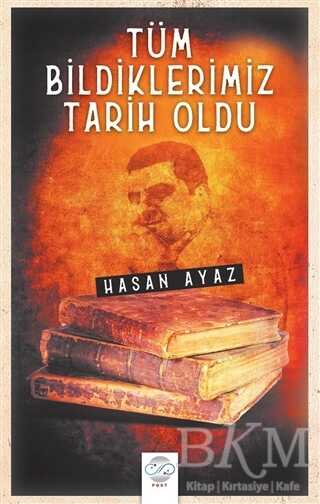 Tüm Bildiklerimiz Tarih Oldu - Post Yayınevi