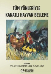 Tüm Yönleriyle Kanatlı Hayvan Besleme - Efe Akademi Yayınları