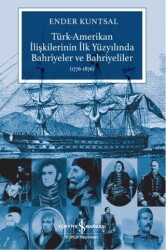 Türk-Amerikan İlişkilerinin İlk Yüzyılında Bahriyeler ve Bahriyeliler 1776-1876 - İş Bankası Kültür Yayınları