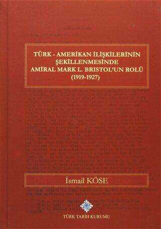 Türk Amerikan İlişkilerinin Şekillenmesinde Amiral Mark L. Bristol`un Rolü 1919-1927
