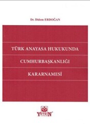 Türk Anayasa Hukukunda Cumhurbaşkanlığı Kararnamesi - Yetkin Yayınları