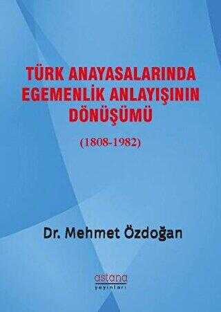 Türk Anayasalarında Egemenlik Anlayışının Dönüşümü 1808-1982 - Astana Yayınları