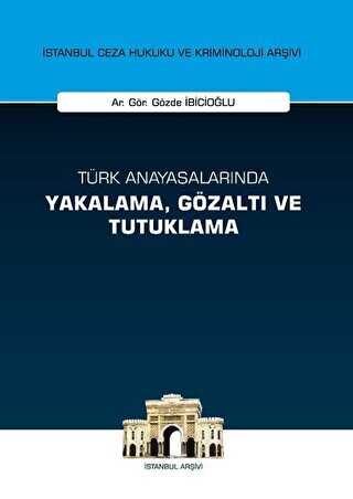 Türk Anayasalarında Yakalama Gözaltı ve Tutuklama - On İki Levha Yayınları