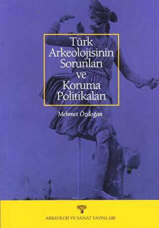 Türk Arkeolojisinin Sorunları ve Koruma Politikaları - Arkeoloji ve Sanat Yayınları