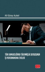 Türk Bankacılığında Tükenmişlik Duygusunun İş Performansına Etkileri - Nobel Bilimsel Eserler