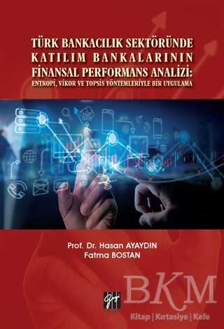 Türk Bankacılık Sektöründe Katılım Bankalarının Finansal Performans Analizi: Entropi, Vikor ve Topsis Yöntemleriyle Bir Uygulama - 1