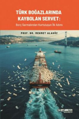 Türk Boğazlarında Kaybolan Servet: Borç Sarmalından Kurtuluşun İlk Adımı - 1