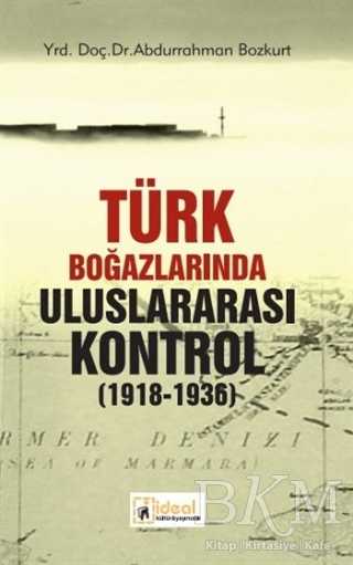 Türk Boğazlarında Uluslararası Kontrol 1918 - 1936 - İdeal Kültür Yayıncılık