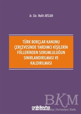 Türk Borçlar Kanunu Çerçevesinde Yardımcı Kişilerin Fiillerinden Sorumluluğun Sınırlandırılması ve Kaldırılması - On İki Levha Yayınları