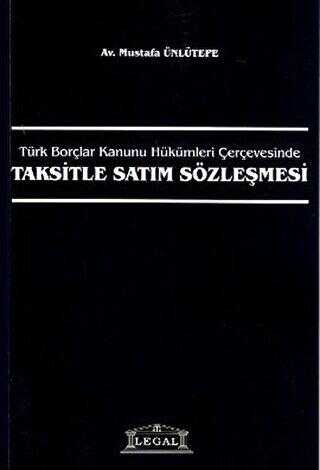 Türk Borçlar Kanunu Hükümleri Çerçevesinde Taksitle Satım Sözleşmesi - Legal Yayıncılık