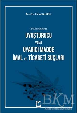 Türk Ceza Hukukunda Uyuşturucu veya Uyarıcı Madde İmal ve Ticareti Suçları - Adalet Yayınevi
