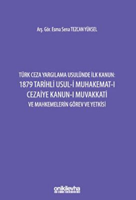 Türk Ceza Yargılama Usulünde İlk Kanun: 1879 Tarihli Usul-i Muhakemat-ı Cezaiye Kanun-ı Muvakkati ve - 1