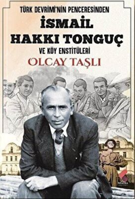 Türk Devrimi`nin Penceresinden İsmail Hakkı Tonguç ve Köy Enstitüleri - 1