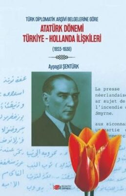 Türk Diplomatik Arşivi Belgelerine Göre Atatürk Dönemi Türkiye-Hollanda İlişkileri 1923-1938 - 1
