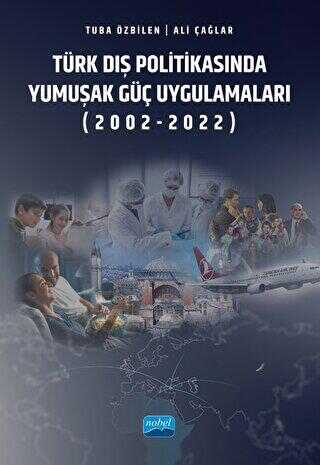 Türk Dış Politikasında Yumuşak Güç Uygulamaları 2002-2022 - Nobel Akademik Yayıncılık