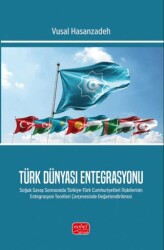 Türk Dünyası Entegrasyonu- Soğuk Savaş Sonrasında Türkiye-Türk Cumhuriyetleri İlişkilerinin Entegras - Nobel Bilimsel Eserler