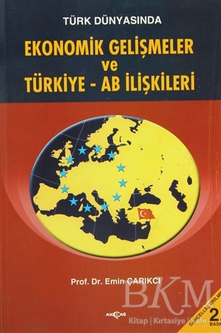Türk Dünyasında Ekonomik Gelişmeler ve Türkiye - AB İlişkileri - Akçağ Yayınları