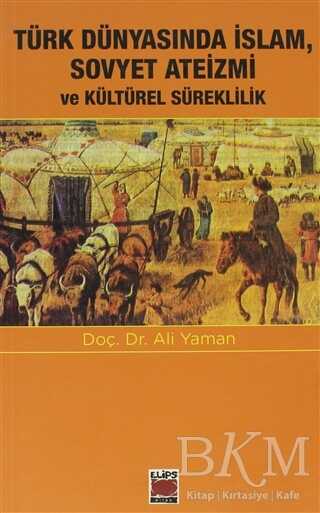 Türk Dünyasında İslam, Sovyet Ateizmi ve Kültürel Süreklilik - Elips Kitap