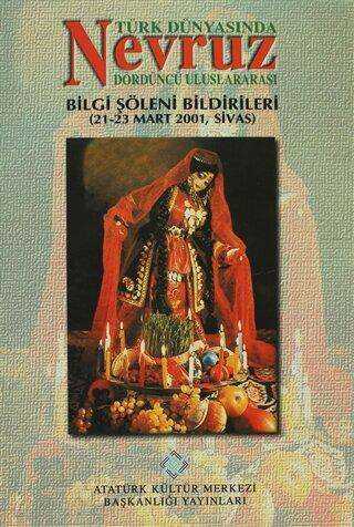 Türk Dünyasında Nevruz - Dördüncü Uluslararası Bilgi Şöleni Bildirileri 21-23 Mart 2001, Sivas